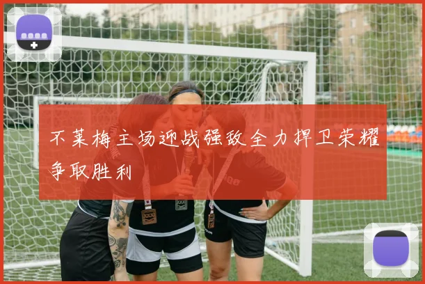 不莱梅主场迎战强敌全力捍卫荣耀争取胜利